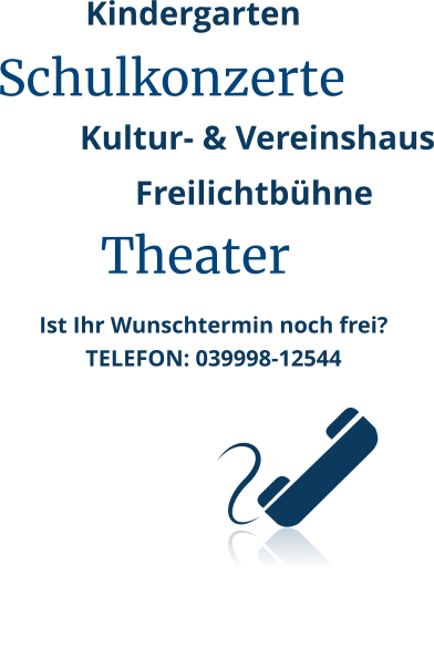 Kindergarten Schulkonzerte Freilichtbühne Theater Kultur- & Vereinshaus Ist Ihr Wunschtermin noch frei? TELEFON: 039998-12544
