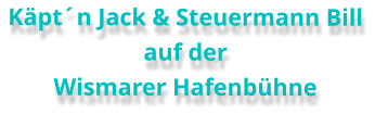 Käpt´n Jack & Steuermann Bill auf der Wismarer Hafenbühne