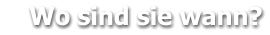 Wo sind sie wann?
